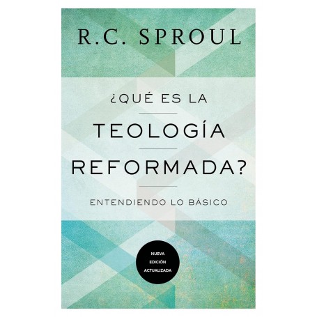 ¿Qué es la Teología Reformada? - R. C. Sproul - Libro