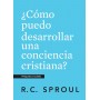 ¿Cómo puedo desarrollar una conciencia cristiana? - R.C. Sproul - Libro