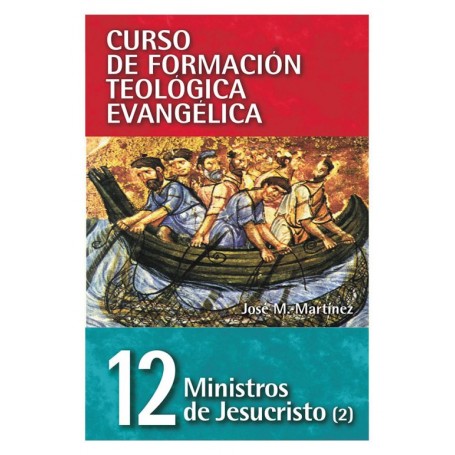 11. Curso de Formación Teológica Evangélica: Ministros de Jesucristo II - José M. Martinez - Libro