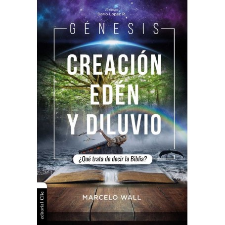 Génesis. Creación, edén y diluvio: ¿Qué trata de decir la Biblia? - Wall Marcelo - Libro