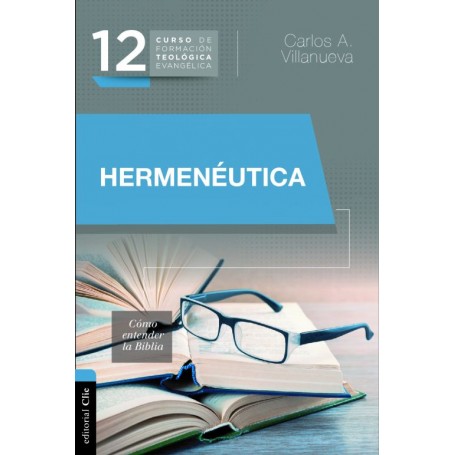 12. CURSO DE FORMACIÓN TEOLÓGICA EVANGÉLICA: HERMENÉUTICA - Carlos A. Villanueva - Libro
