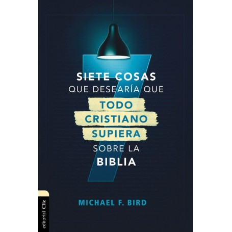 Siete cosas que desearía que todo cristiano supiera sobre la Biblia - Mike F. Bird - Libro