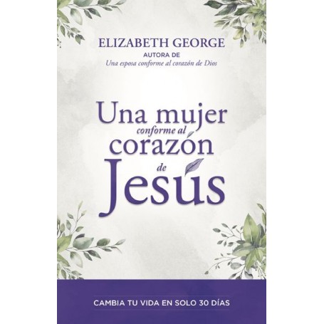 Una mujer conforme al corazón de Jesús - Elizabeth George - Libro