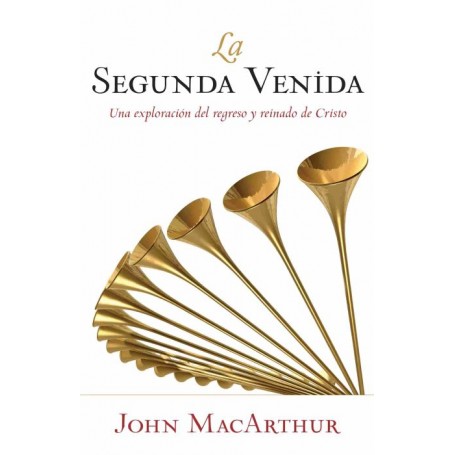 Segunda Venida/Exploracion Del Regreso Y Reinado De Cristo - John MacArthur - Libro