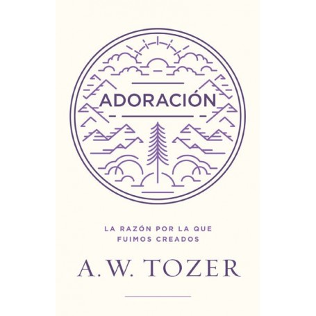 Adoración: La razón por la que fuimos creados - A. W. Tozer - Libro