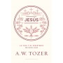 Jesús: La vida y ministerio de Dios Hijo - A. W. Tozer - Libro