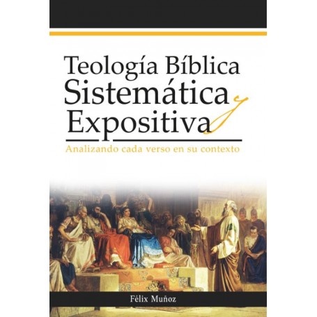 Teología bíblica sistemática y expositiva - Felix Muñoz - Libro