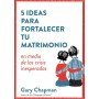 5 ideas para fortalecer tu matrimonio - Gary Chapman - Libro