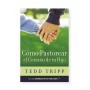 Cómo Pastorear el Corazón de tu Hijo - Tedd Tripp - Libro