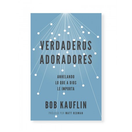 Verdaderos Adoradores - Bob Kauflin - Libro