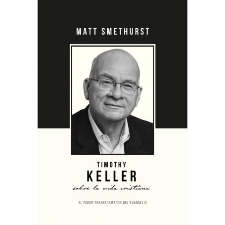 Tymothy Keller Sobre La Vida Cristiana - Matt Smethurst