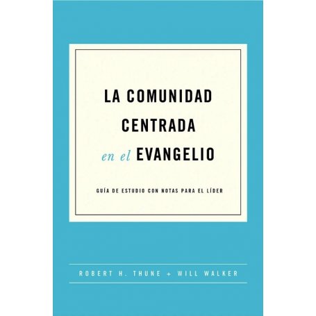 La Comunidad Centrada En El Evangelio - Robert H Thune + Will Walker