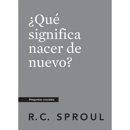 Que Significa Nacer De Nuevo? - Preguntas Cruciales - R.C. Sproul
