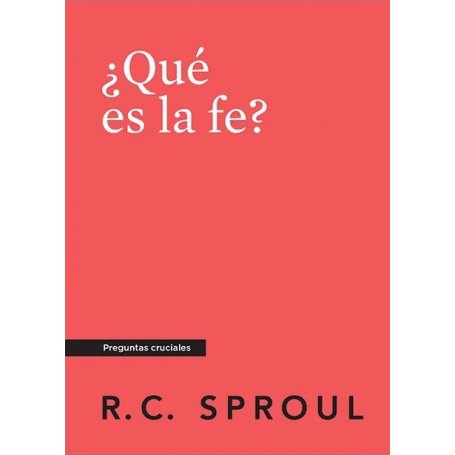 Que Es La Fe? - Preguntas Cruciales - R.C. Sproul