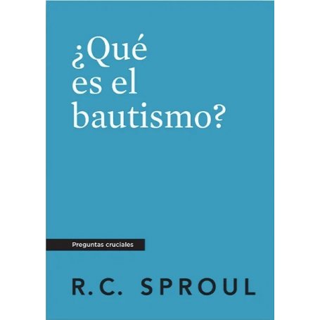 Que Es El Bautismo? - Preguntas Cruciales - R.C. Sproul