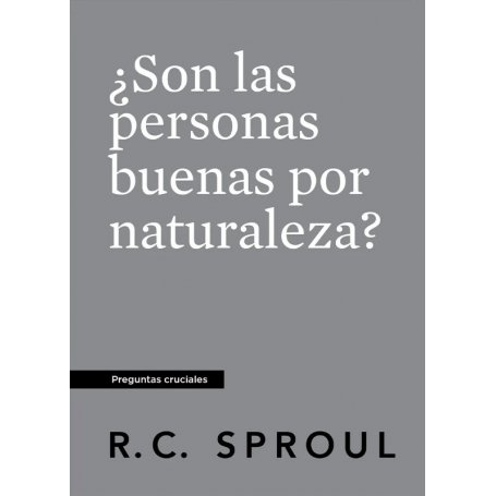 Son Las Personas Buenas Por Naturaleza- Preguntas Cruciales - R.C Sproul