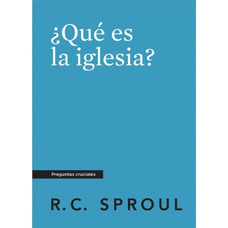 Que Es La Iglesia - Preguntas Cruciales - R.C Sproul