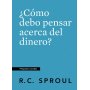 Como Debo Pensar Acerca Del Dinero - R.C Sproul