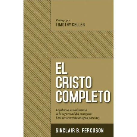 Cristo Completo- Legalismo-Antinominismo Y La Seguridad Del Evangelio - Sinclair B. Ferguson