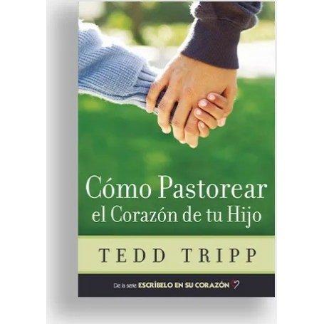 Como Pastorear El Corazon De Tu Hijo - Tedd Tripp