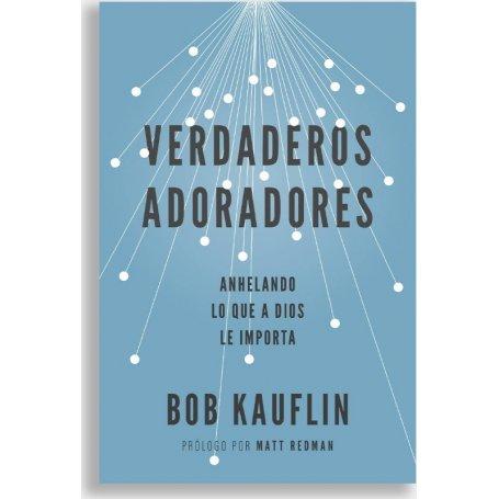 Verdaderos Adoradores - Bob Kauflin