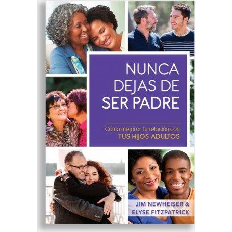 Nunca Dejas De Ser Padre - Jim Newheiser & Elyse Fitzpatrick