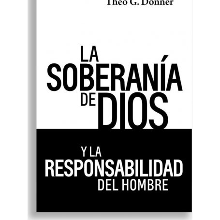 LaSoberania De Dios Y La Responsabilidad Del Hombre - Theo G. Donner