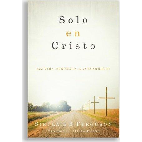 Solo En Cristo - Sinclair B. Ferguson