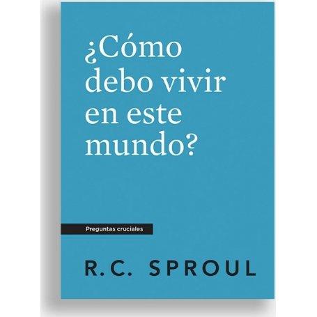 Como Debo Vivir En Este Mundo? - Preguntas Cruciales - R.C. Sproul