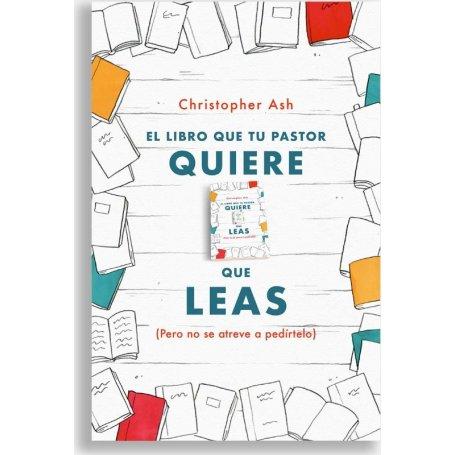 Libro Que Tu Pastor Quiere Que Leas (Pero No Se Atreve A Pedirtelo) - Christopher Ash