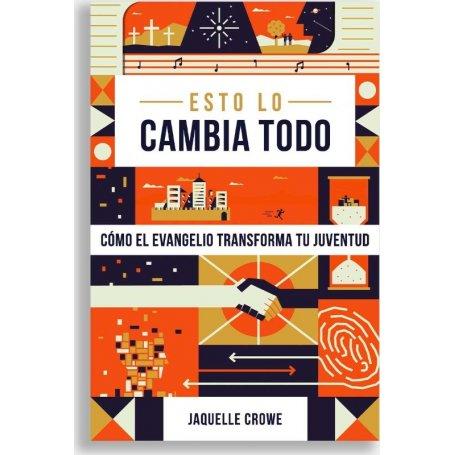 Esto Lo Cambia Todo -Como El Evangelio Transforma Tu Juventud - Jaquelle Crowe