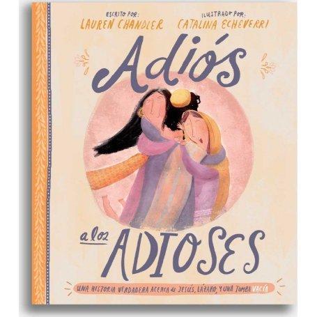 Adios A Los Adioses - Una Historia Verdadera Acerca De Jesus, Lazaro Y Tumba Vacia - LaurenChandler - Catalina Echeverri