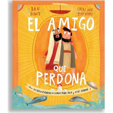 Amigo Que Perdona -Historia Verdadera Cuando Pedro Fallo Y Jesus Perdono - Dan Dewitt - Catalina Echeverri