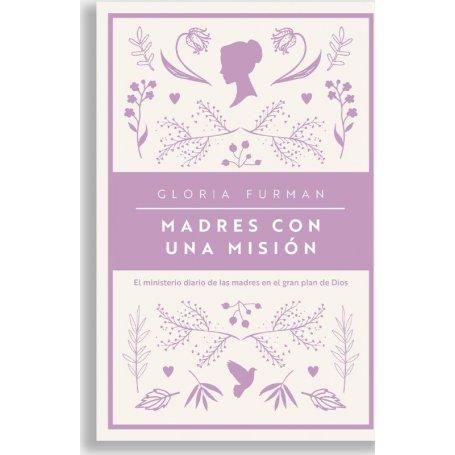 Madres Con Una Mision- El Ministerio Diario De Las Madres En El Gran Plan De Dios - Gloria Furman
