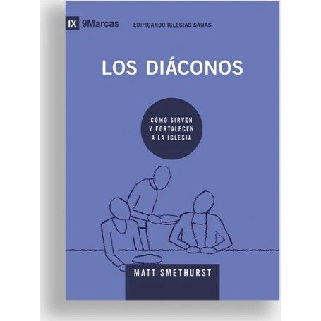 Diaconos - Cómo Sirven Y Fortalecen A La Iglesia - Serie 9Marcas - Matt Smethurst