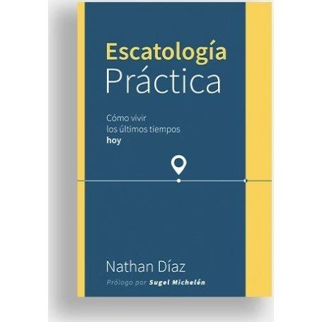 Escatologia Practica - Como Vivir Los Ultimos Tiempos Hoy - Nathan Diaz