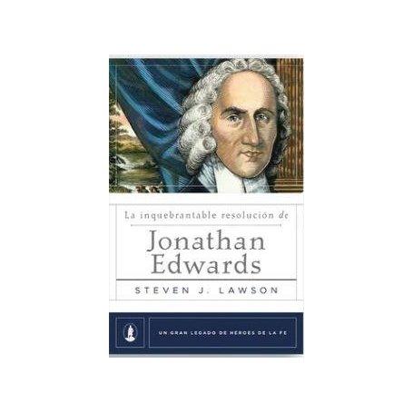 La Inquebrantable Resolucion De Jonathan Edwards - Steven J. Lawson