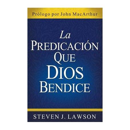 La Predicacion Que Dios Bendice - Steven J. Lawson