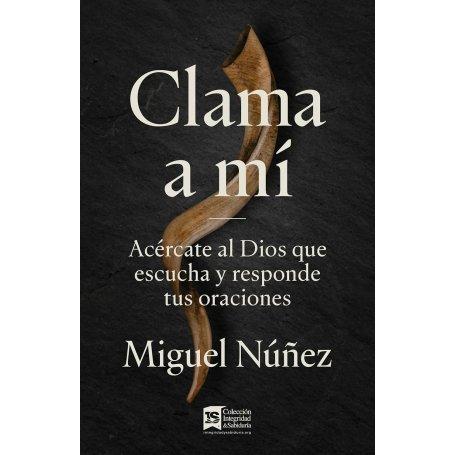 Clama A Mi - Acercate Al Dios Que Escucha Y Responde Tus Oraciones - Miguel Nuñez