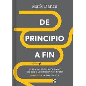 De Principio A Fin - Guia Del Pastor Para Liderar Una Vida Y Un Minis. Resilentes - Mark Dance/Hance Dilbeck