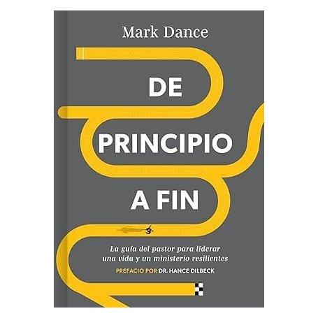 De Principio A Fin - Guia Del Pastor Para Liderar Una Vida Y Un Minis. Resilentes - Mark Dance/Hance Dilbeck