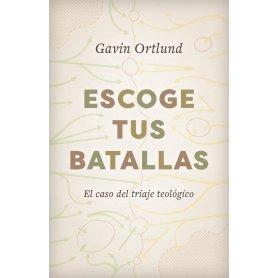 Escoge Tus Batallas - Caso Del Triage Teologico - Gavin Ortlund