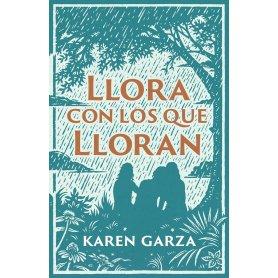 Llora Con Los Que Lloran - Como Caminar Con Otros En Su Dolor - Karen Garza