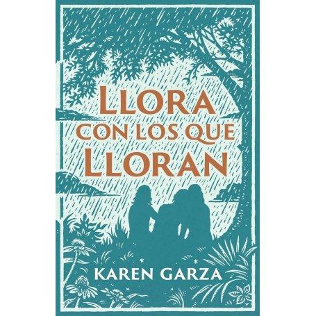 Llora Con Los Que Lloran - Como Caminar Con Otros En Su Dolor - Karen Garza