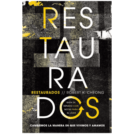 Restaurados - Estudio Biblico - Cambiemos La Manera En Que Vivimos Y Amamos - Robert Cheong