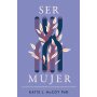 Ser Mujer - La Confusion Sobre La Identidad Femenina - Katie J. McCoy