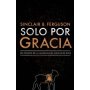 Solo Por Gracia - Sinclair B. Ferguson