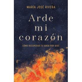 Arde Mi Corazon - Como Recuperar Tu Amor Por Dios - Maria Jose Rivera