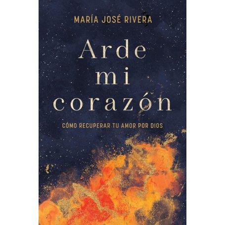Arde Mi Corazon - Como Recuperar Tu Amor Por Dios - Maria Jose Rivera