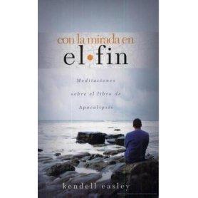 Con La Mirada En El Fin - Meditaciones Sobre El Libro De Apocalipsis - Kendell Easley